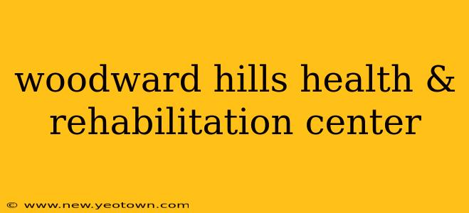 woodward hills health & rehabilitation center