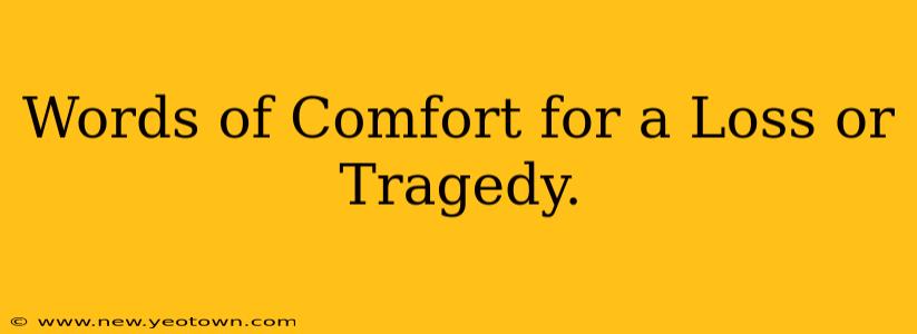 Words of Comfort for a Loss or Tragedy.