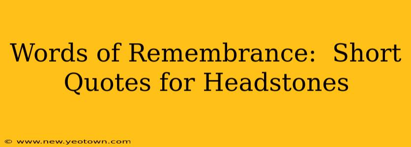 Words of Remembrance:  Short Quotes for Headstones
