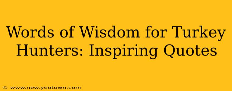 Words of Wisdom for Turkey Hunters: Inspiring Quotes