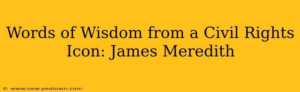 Words of Wisdom from a Civil Rights Icon: James Meredith