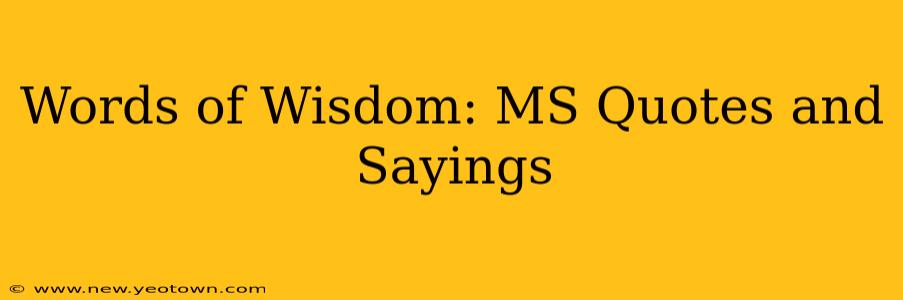 Words of Wisdom: MS Quotes and Sayings