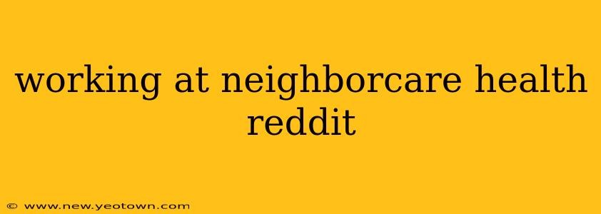 working at neighborcare health reddit