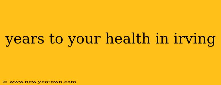 years to your health in irving