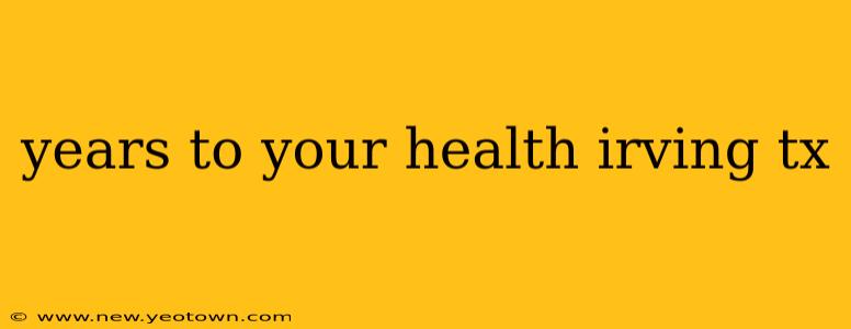 years to your health irving tx