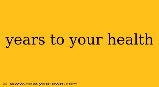 years to your health