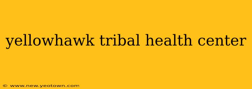 yellowhawk tribal health center