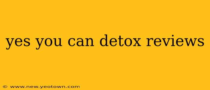 yes you can detox reviews