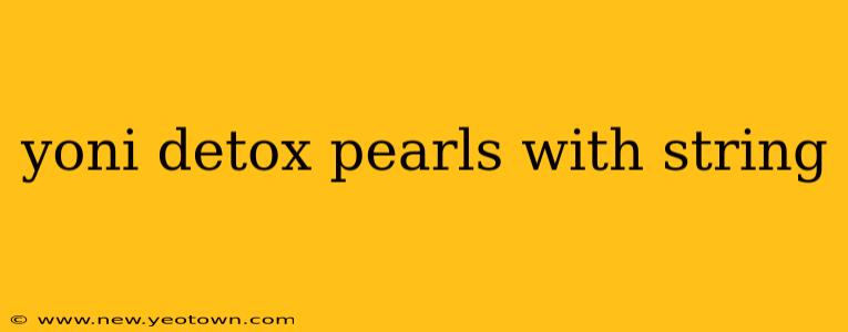 yoni detox pearls with string