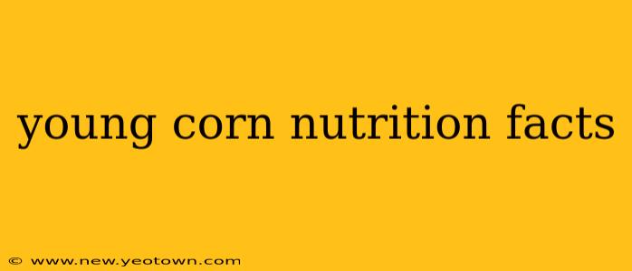 young corn nutrition facts