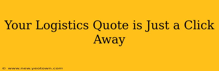 Your Logistics Quote is Just a Click Away