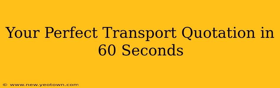 Your Perfect Transport Quotation in 60 Seconds