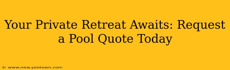 Your Private Retreat Awaits: Request a Pool Quote Today