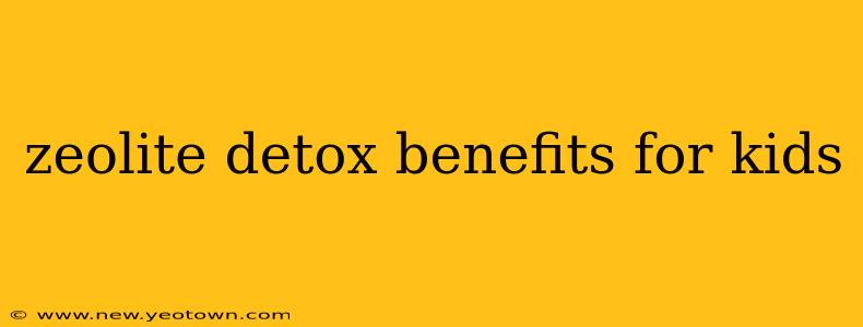 zeolite detox benefits for kids